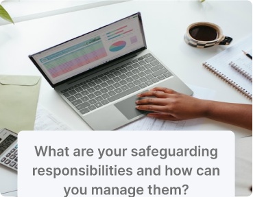 What are your safeguarding responsibilities and how can you manage them?